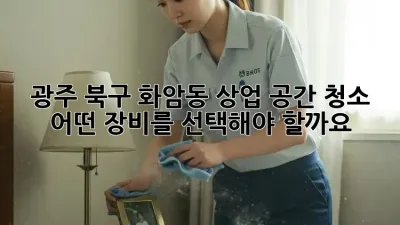 광주 북구 화암동 상업 공간 청소, 어떤 장비를 선택해야 할까요?