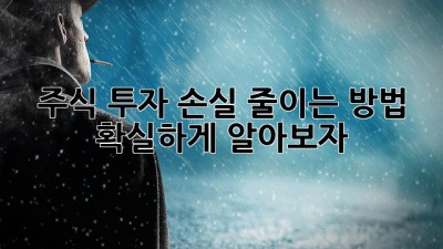 주식 투자 손실 줄이는 방법, 확실하게 알아보자!